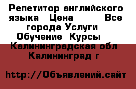 Репетитор английского языка › Цена ­ 350 - Все города Услуги » Обучение. Курсы   . Калининградская обл.,Калининград г.